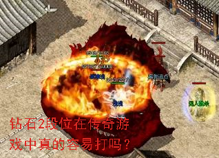钻石2段位在传奇游戏中真的容易打吗? 钻石2段位在传奇游戏中真的容易打吗?
