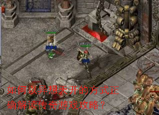 如何以异想天开的方式正确解读传奇游戏攻略? 如何以异想天开的方式正确解读传奇游戏攻略?