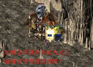 如何以异想天开的方式正确解读传奇游戏攻略? 如何以异想天开的方式正确解读传奇游戏攻略?