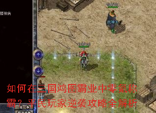 如何在三国鸿图霸业中零氪称霸?平民玩家逆袭攻略全解析 如何在三国鸿图霸业中零氪称霸?平民玩家逆袭攻略全解析