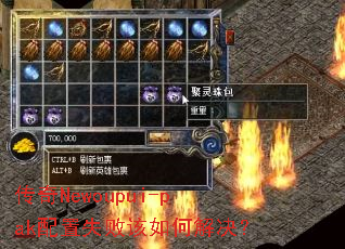 传奇Newoupui-pak配置失败该如何解决? 传奇Newoupui-pak配置失败该如何解决?