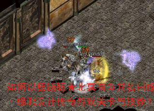 如何以枉断肠★北冥有鱼其名曰鲲·鲲鹏设计传奇游戏关卡与技能? 如何以枉断肠★北冥有鱼其名曰鲲·鲲鹏设计传奇游戏关卡与技能?