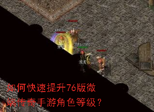 如何快速提升76版微端传奇手游角色等级? 如何快速提升76版微端传奇手游角色等级?