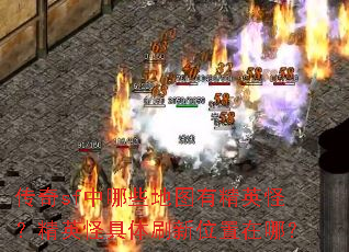 传奇sf中哪些地图有精英怪?精英怪具体刷新位置在哪? 传奇sf中哪些地图有精英怪?精英怪具体刷新位置在哪?