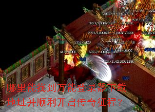 哪里能找到万能登录器下载地址并顺利开启传奇征程? 哪里能找到万能登录器下载地址并顺利开启传奇征程?