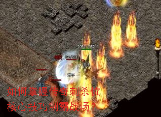 如何掌握传奇刺杀位核心技巧制霸战场? 如何掌握传奇刺杀位核心技巧制霸战场?
