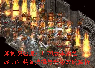 如何快速提升1.70版本角色战力?装备选择与升级攻略解析 如何快速提升1.70版本角色战力?装备选择与升级攻略解析