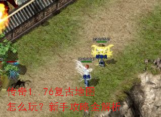 传奇1..76复古地图怎么玩?新手攻略全解析 传奇1..76复古地图怎么玩?新手攻略全解析