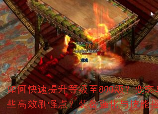 如何快速提升等级至800级?变态单职业传奇有哪些高效刷怪点?装备强化与技能搭配攻略是什么? 如何快速提升等级至800级?变态单职业传奇有哪些高效刷怪点?装备强化与技能搭配攻略是什么?