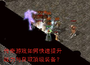 传奇游戏如何快速提升战力与获取顶级装备? 传奇游戏如何快速提升战力与获取顶级装备?