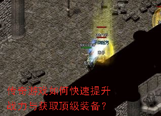 传奇游戏如何快速提升战力与获取顶级装备? 传奇游戏如何快速提升战力与获取顶级装备?