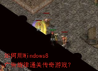 如何用Windows8广告旋律通关传奇游戏? 如何用Windows8广告旋律通关传奇游戏?