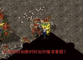 行会BOSS刷新时间如何精准掌握? 行会BOSS刷新时间如何精准掌握?