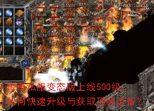 传奇私服变态版上线500级,如何快速升级与获取顶级装备? 传奇私服变态版上线500级,如何快速升级与获取顶级装备?