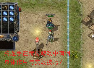 擒龙手在传奇游戏中有何具体作用与实战技巧? 擒龙手在传奇游戏中有何具体作用与实战技巧?