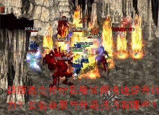 韩版微变传奇私服如何快速提升战力?装备获取与升级技巧有哪些? 韩版微变传奇私服如何快速提升战力?装备获取与升级技巧有哪些?