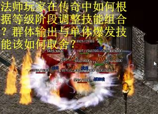 法师玩家在传奇中如何根据等级阶段调整技能组合？群体输出与单体爆发技能该如何取舍？