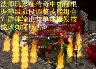 法师玩家在传奇中如何根据等级阶段调整技能组合？群体输出与单体爆发技能该如何取舍？