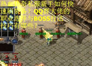 热血传奇私服新手如何快速刷装备？QQ群大佬的职业选择与BOSS打法技巧有哪些？
