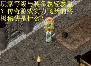 玩家等级与装备孰轻孰重？传奇游戏实力飞跃的终极秘诀是什么？