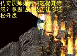 传奇法师如何快速提升等级？掌握这些技巧让你轻松升级