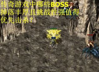 传奇游戏中哪些BOSS掉落丰厚且挑战性强值得优先击杀？