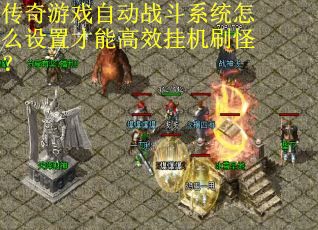 传奇游戏自动战斗系统怎么设置才能高效挂机刷怪？