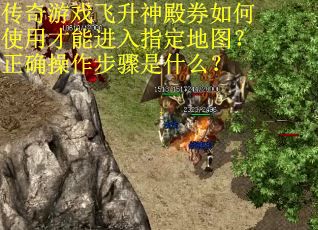 传奇游戏飞升神殿券如何使用才能进入指定地图？正确操作步骤是什么？