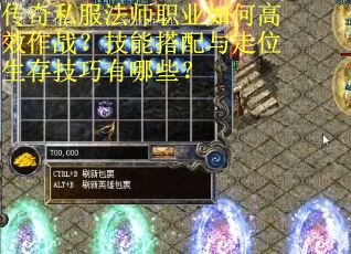 传奇私服法师职业如何高效作战？技能搭配与走位生存技巧有哪些？
