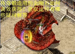 传奇锻造用的金刚石如何高效获得？获取途径有哪些疑问解答