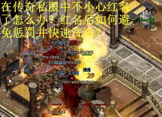 在传奇私服中不小心红名了怎么办？红名后如何避免惩罚并快速洗白？