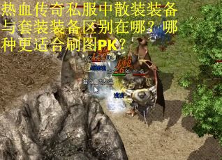 热血传奇私服中散装装备与套装装备区别在哪？哪种更适合刷图PK？