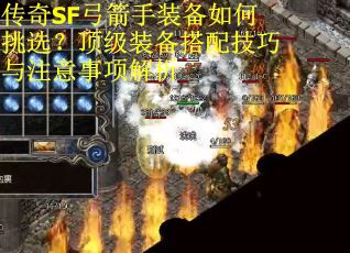 传奇SF弓箭手装备如何挑选？顶级装备搭配技巧与注意事项解析
