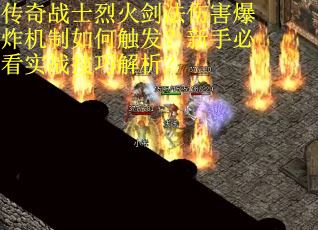 传奇战士烈火剑法伤害爆炸机制如何触发？新手必看实战技巧解析？