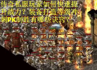 传奇私服玩家如何快速提升战力？装备打造等级冲刺PK制胜有哪些诀窍？