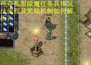 传奇私服除魔任务具体玩法流程及奖励机制如何解析？