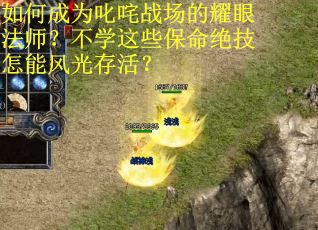 如何成为叱咤战场的耀眼法师？不学这些保命绝技怎能风光存活？