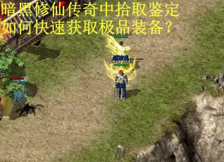 暗黑修仙传奇中拾取鉴定如何快速获取极品装备？