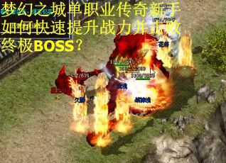 梦幻之城单职业传奇新手如何快速提升战力并击败终极BOSS？