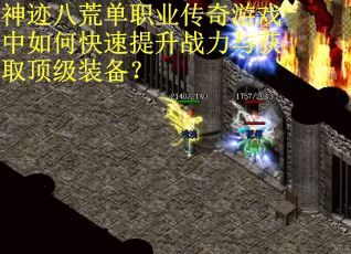 神迹八荒单职业传奇游戏中如何快速提升战力与获取顶级装备？