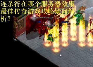 连杀符在哪个服务器效果最佳传奇游戏攻略疑问解析？